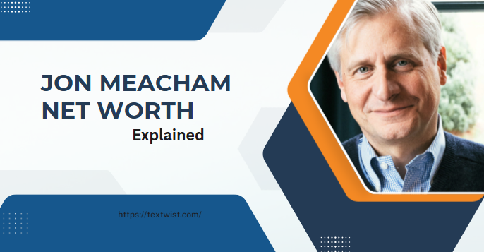 Jon Meacham Net Worth Explained